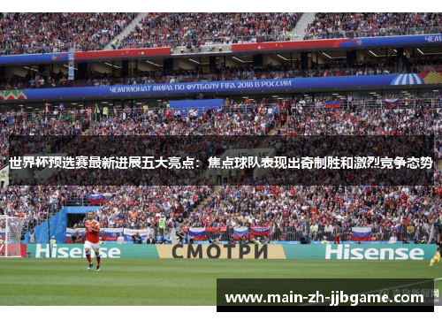 世界杯预选赛最新进展五大亮点：焦点球队表现出奇制胜和激烈竞争态势