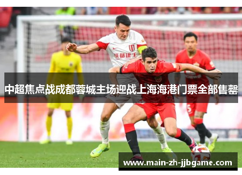中超焦点战成都蓉城主场迎战上海海港门票全部售罄